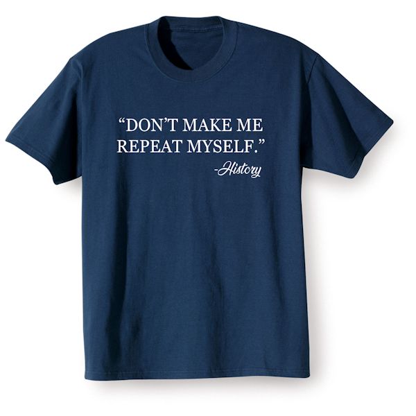 Product image for 'Don't Make Me Repeat Myself.' - History T-Shirt or Sweatshirt