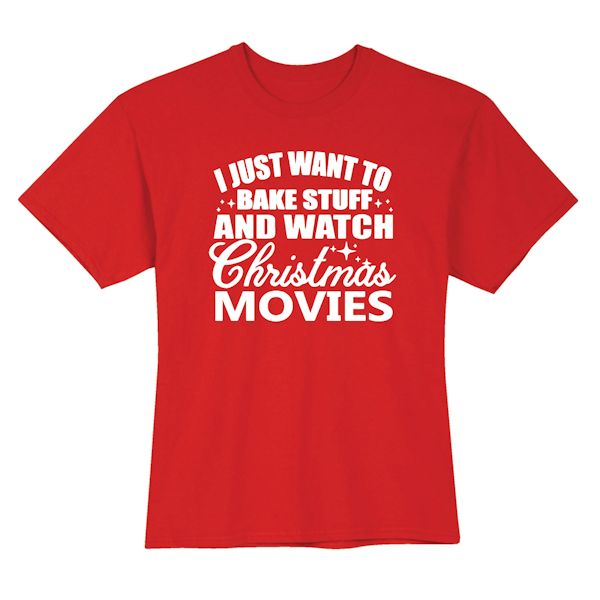 Product image for I Just Want To Bake Stuff and Watch Christmas Movies T-Shirt or Sweatshirt