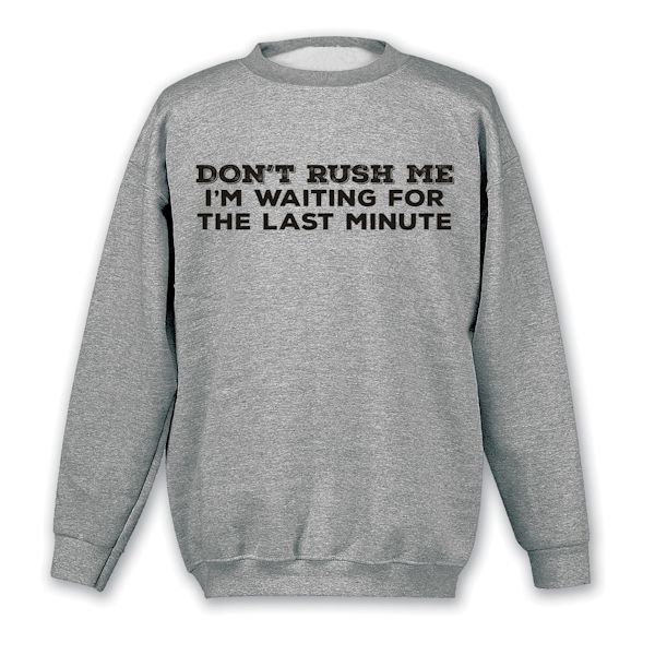 Product image for Don't Rush Me I'm Waiting For The Last Minute T-Shirt or Sweatshirt