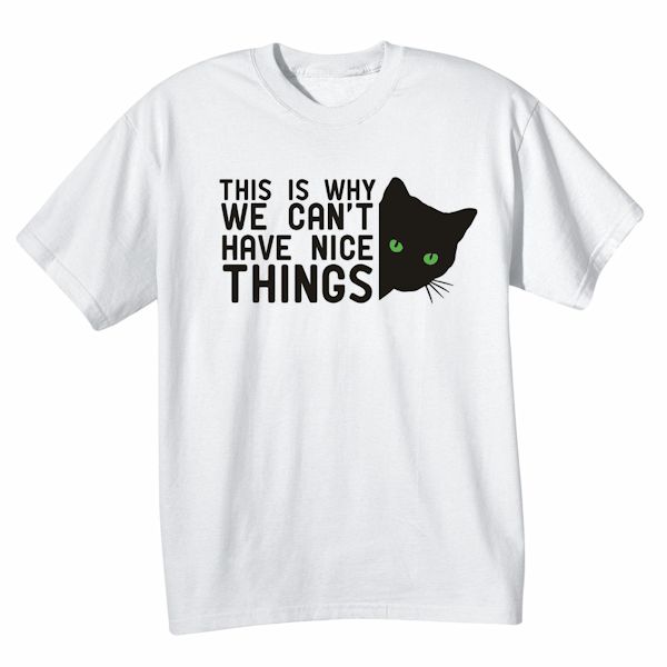 Product image for This Is Why We Can't Have Nice Things T-Shirt or Sweatshirt