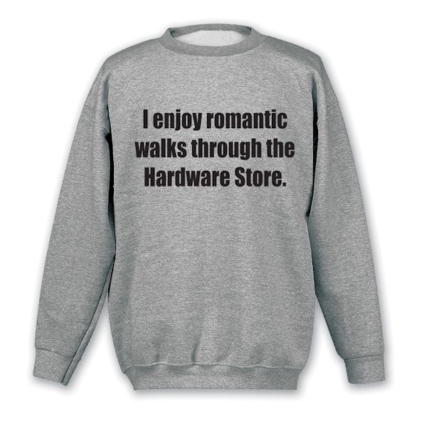 Product image for I Enjoy Romantic Walks Through The Hardware Store. T-Shirt or Sweatshirt