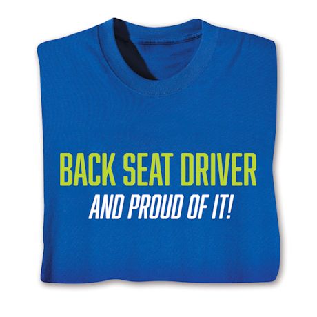 Back Seat Driver And Proud Of It Shirts