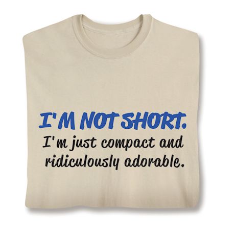 Product image for I'm Not Short. I'm Just Compact And Ridiculously Adorable. T-Shirt or Sweatshirt