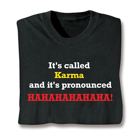 It's Called Karma And It's Pronounced Hahahahahaha! Shirts