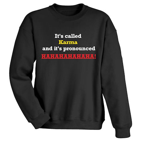 It&#39;s Called Karma And It&#39;s Pronounced Hahahahahaha! T-Shirt or Sweatshirt