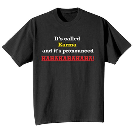 It&#39;s Called Karma And It&#39;s Pronounced Hahahahahaha! T-Shirt or Sweatshirt