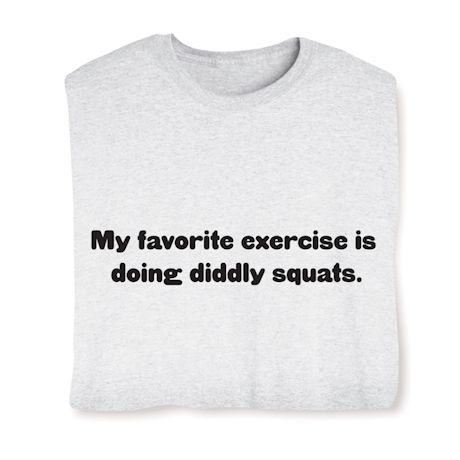 My Favorite Exercise Is Doing Diddly Squats. Shirts