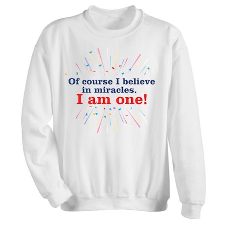 Of Course I Believe In Miracles. I Am One! Shirts