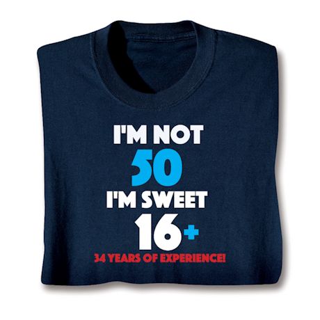 I'M Not 50 I'M Sweet 16 Plus 34 Shirts