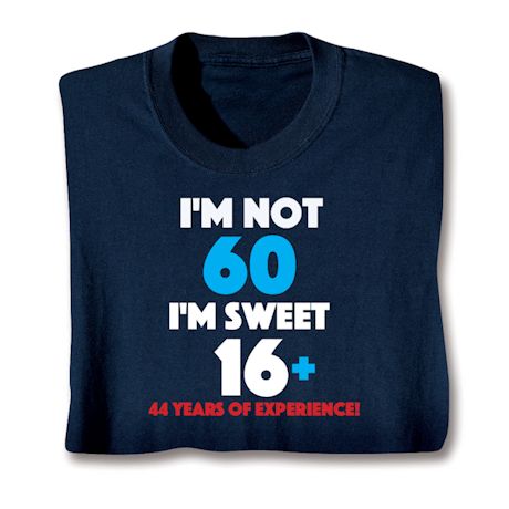 I'M Not 60 I'M Sweet 16 Plus 44 Shirts