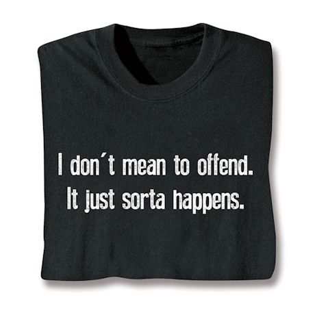 I Don't Mean To Offend It Just Sorta Happens. Shirts