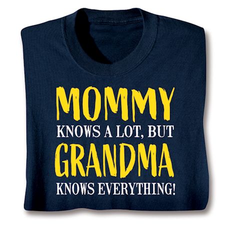 Mommy Knows A Lot, But Grandma Knows Everything Shirts