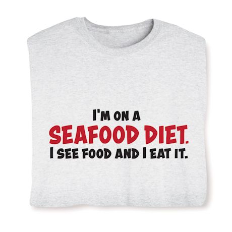 I'm On A Seafood Diet. I See Food And I Eat It. Shirts