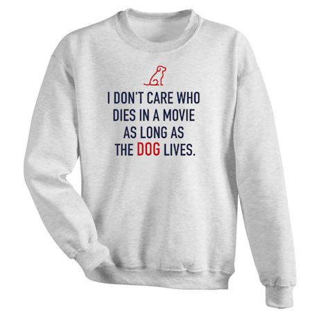 I Don't Care Who Dies In A Movie As Long As The Dog Lives Shirts