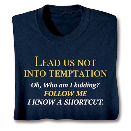Lead Us Not Into Temptation. Oh, Who Am I Kidding? Follow Me I Know A Shortcut. Shirts