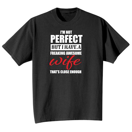 Product image for I'm Not Perfect But I Have  Freaking Awesome Wife That's Close Enough T-Shirt or Sweatshirt