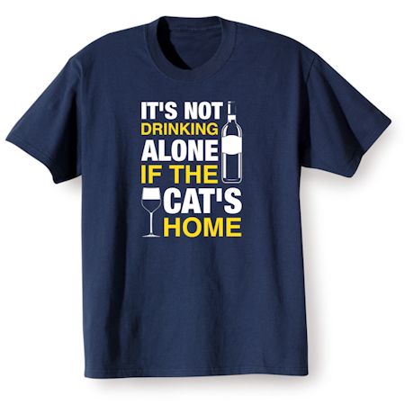 It&#39;s Not Drinking Alone If The Cat&#39;s Home T-Shirt or Sweatshirt