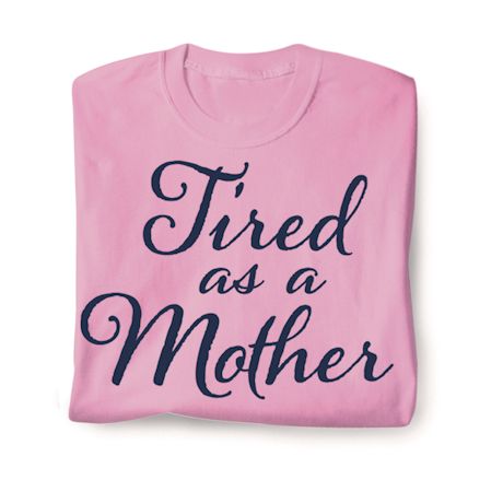 Tired As A Mother Shirts