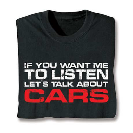 If You Want Me To Listen Let's Talk About Cars T-Shirt or Sweatshirt