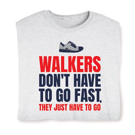 Excercise Affirmation Shirts - Walkers Don't Have To Go Fast. They Just Have To Go.