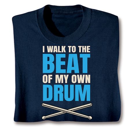 I Walk To The Beat Of My Own Drum Shirts