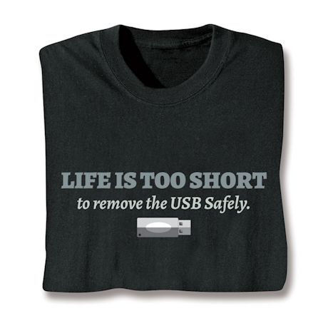 Life Is Too Short To Remove The Usb Safely Shirts