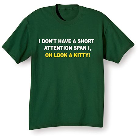 I Don't Have A Short Attention Span I, Oh Look A Kitty! T-Shirt or Sweatshirt