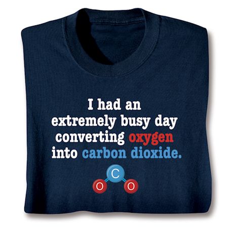 I Had An Extremly Busy Day Converting Oxygen Into Carbon Dioxide Shirts