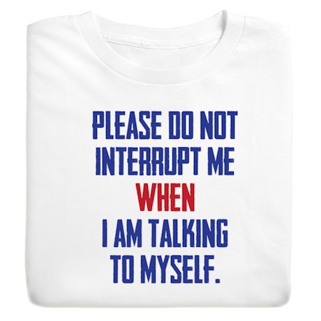 Please Do Not Interrupt Me When I'm Talking To Myself Shirts