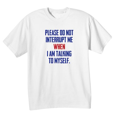 Please Do Not Interrupt Me When I'm Talking To Myself Shirts