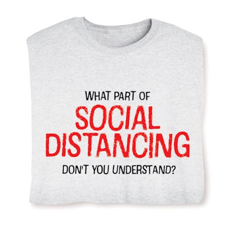 What Part Of SOCIAL DISTANCING Don't You Understand? Shirts
