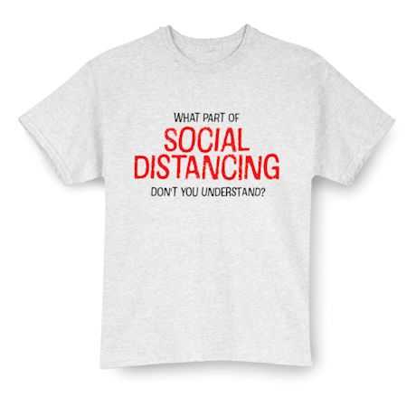 What Part Of SOCIAL DISTANCING Don't You Understand? Shirts