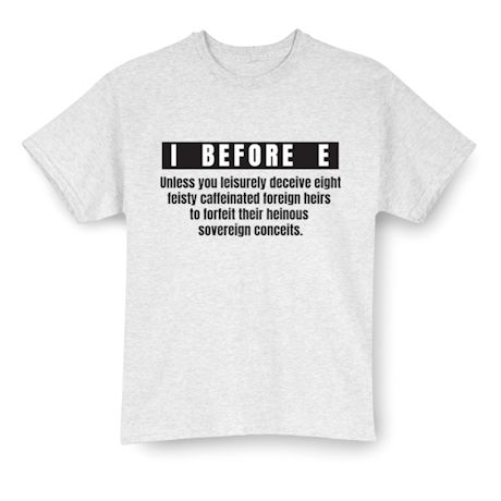 I Before E Unless... T-Shirt or Sweatshirt