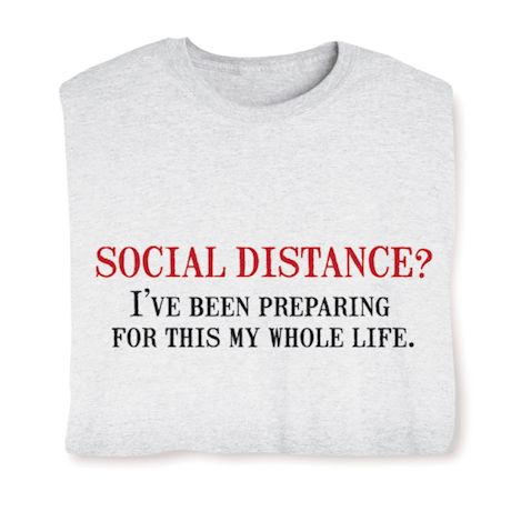 Social Distance? I'Ve Been Preparing For This My Whole Life Shirts
