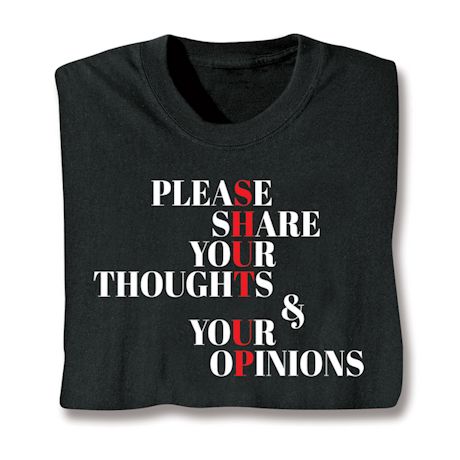 Shut Up - Please Share Your Thoughts & Your Opinions Shirts