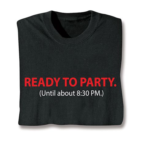 Ready To Party. (Until About 8:30 Pm) Shirts