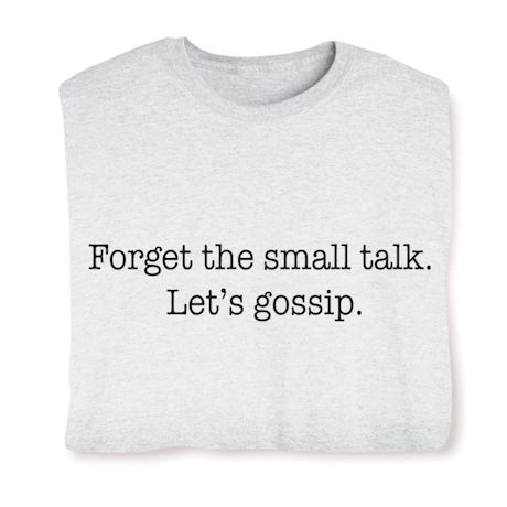 Forget The Small Talk. Let's Gossip. Shirts