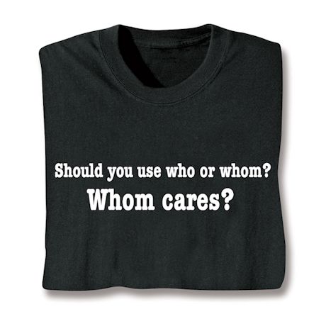 Should You Use Who Or Whom? Whom Cares? Shirts
