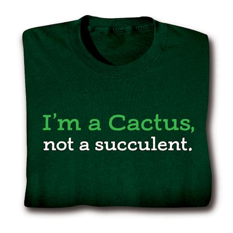 I'm A Cactus, Not A Succulent. Shirts