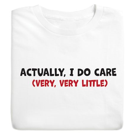 Actually, I Do Care (Very, Very Little) Shirts
