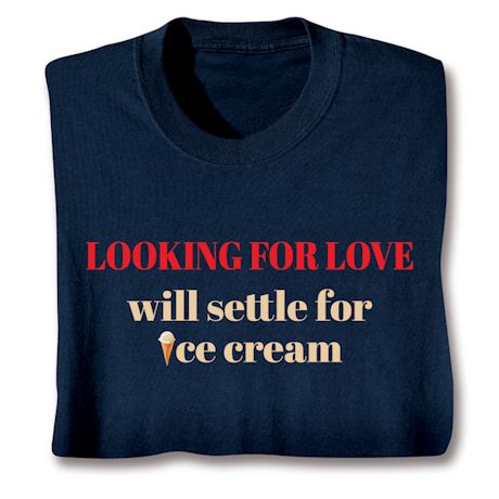 Looking For Love Will Settle For Icecream Shirts