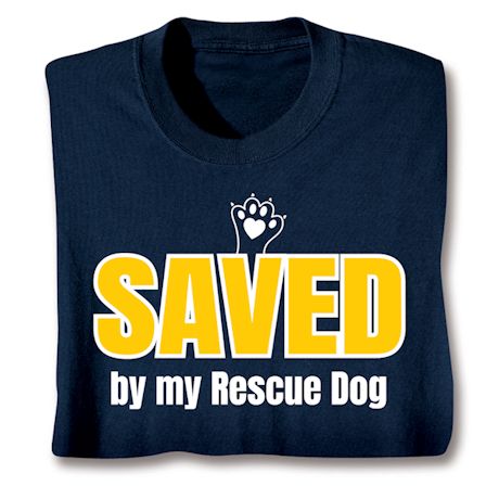 Saved By My Rescue Dog Shirts