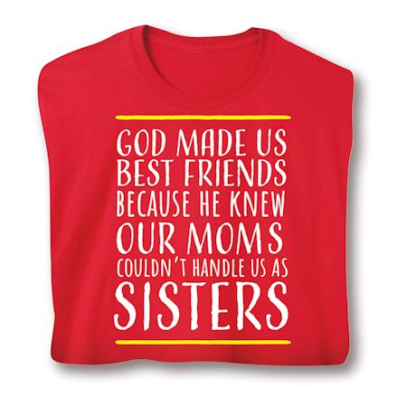 God Made Us Best Friends Because He Knew Our Moms Couldn't Handle Us As Sisters Shirts
