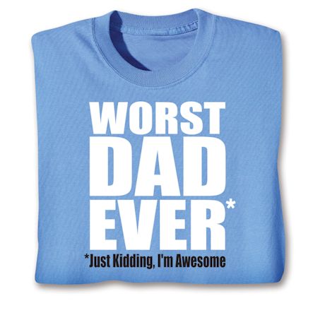 Worst Dad Ever**Just Kidding, I'm Awesome Shirts
