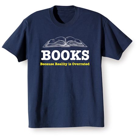 Books Because Reality Is Overrated Shirts
