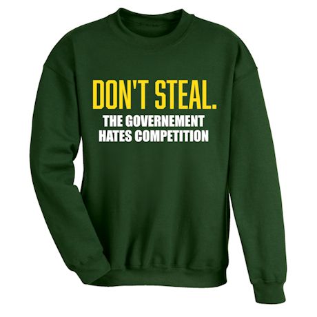 Don&#39;t Steal. The Government Hates Competition T-Shirt or Sweatshirt