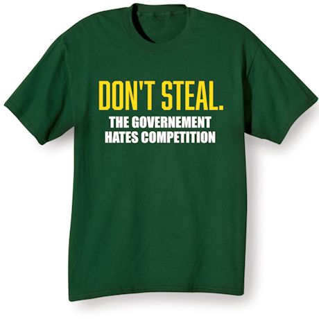 Don&#39;t Steal. The Government Hates Competition T-Shirt or Sweatshirt