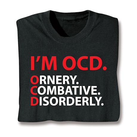 I'm OCD. Ornery,Combative,Disorderly. Shirts