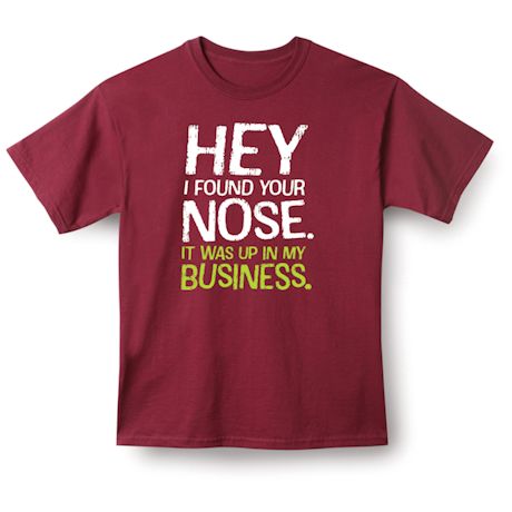 Hey I Found Your Nose. It Was Up In My Business. Shirts