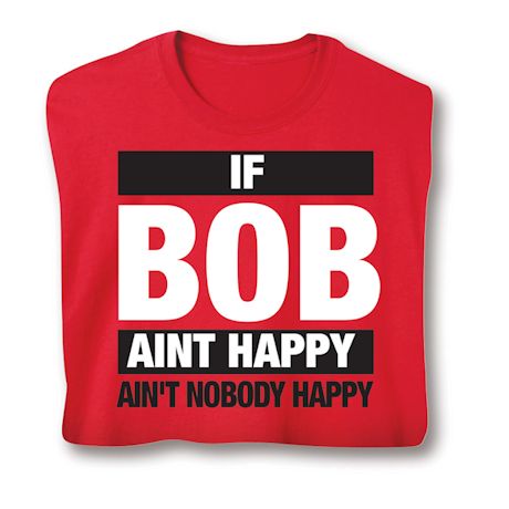 If Bob Aint Happy Ain't Nobody Happy Shirts